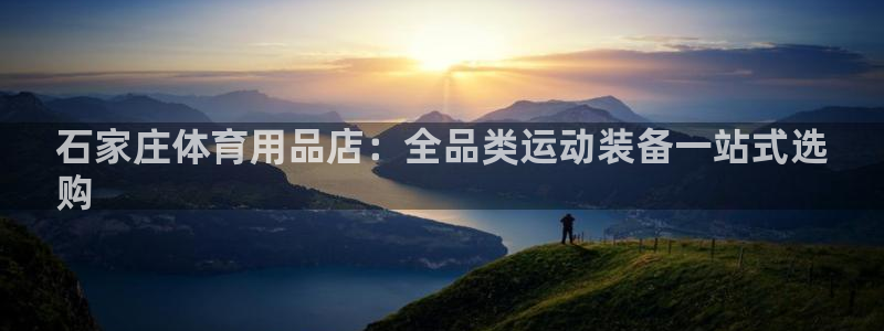 欧陆娱乐官网首页入口：石家庄体育用品店：全品类运动装