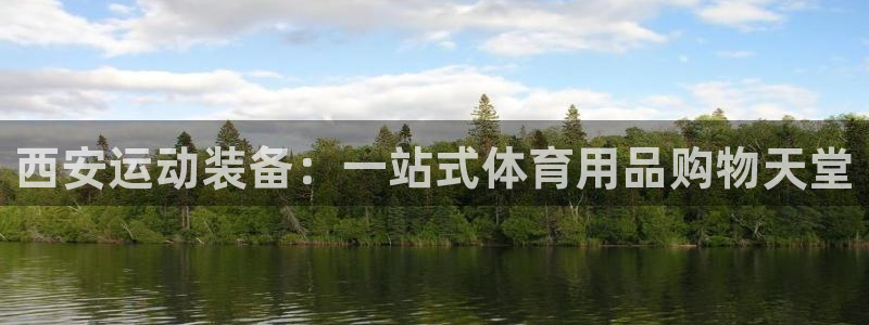 欧陆娱乐平台登录不上：西安运动装备：一站式体育用品购