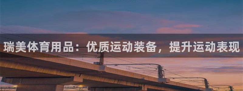 欧陆娱乐会员多少钱：瑞美体育用品：优质运动装备，提升运动表现