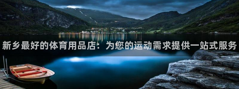 欧陆娱乐系统教程：新乡最好的体育用品店：为您的运动需